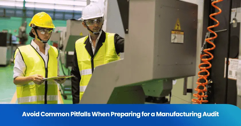 Avoid Common Pitfalls When Preparing for a Manufacturing Audit